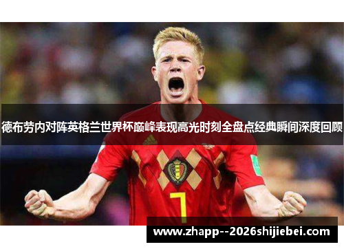 德布劳内对阵英格兰世界杯巅峰表现高光时刻全盘点经典瞬间深度回顾