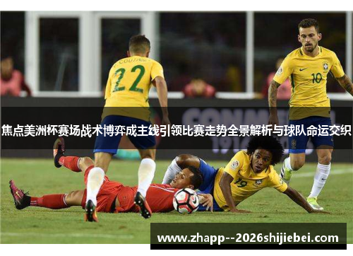 焦点美洲杯赛场战术博弈成主线引领比赛走势全景解析与球队命运交织