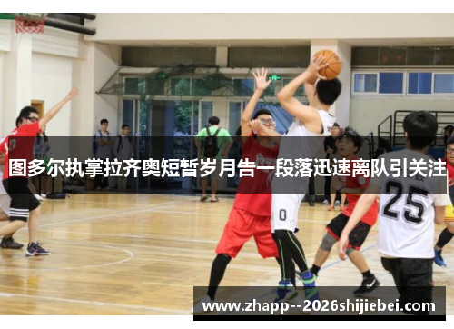 图多尔执掌拉齐奥短暂岁月告一段落迅速离队引关注