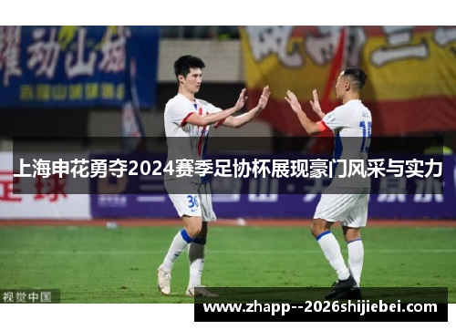 上海申花勇夺2024赛季足协杯展现豪门风采与实力