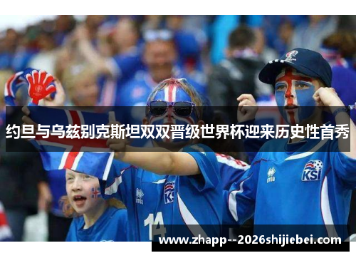 约旦与乌兹别克斯坦双双晋级世界杯迎来历史性首秀