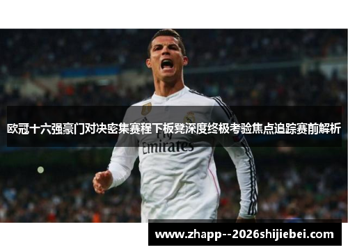 欧冠十六强豪门对决密集赛程下板凳深度终极考验焦点追踪赛前解析