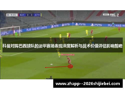 科曼对阵巴西球队的法甲赛场表现深度解析与战术价值评估影响前瞻